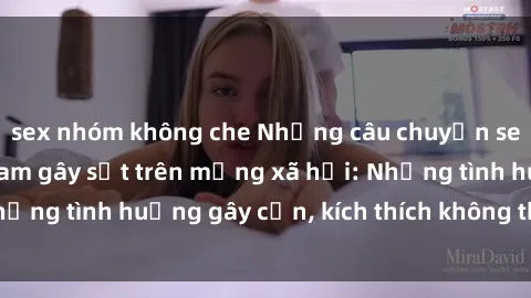 sex nhóm không che Những câu chuyện sex sinh viên Việt Nam gây sốt trên mạng xã hội: Những tình huống gây cấn, kích thích không thể bỏ qua