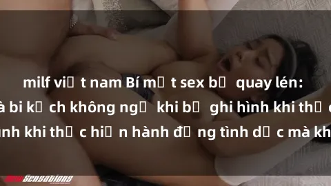 milf việt nam Bí mật sex bị quay lén: Những hậu quả và bi kịch không ngờ khi bị ghi hình khi thực hiện hành động tình dục mà không biết.