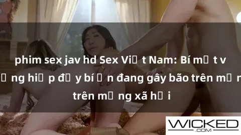 phim sex jav hd Sex Việt Nam: Bí mật về vụ cưỡng hiếp đầy bí ẩn đang gây bão trên mạng xã hội