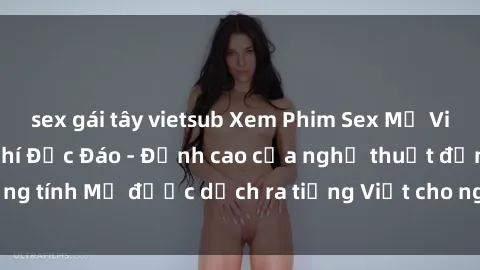 sex gái tây vietsub Xem Phim Sex Mỹ Vietsub Online Miễn Phí Độc Đáo - Đỉnh cao của nghệ thuật đồng tính Mỹ được dịch ra tiếng Việt cho người xem hiểu rõ hơn.