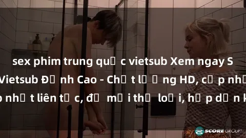 sex phim trung quốc vietsub Xem ngay Sex Phim Hàn Quốc Vietsub Đỉnh Cao - Chất lượng HD, cập nhật liên tục, đủ mọi thể loại, hấp dẫn không thể bỏ qua!