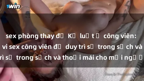 sex phòng thay đồ Kỷ luật ở công viên: Chấn chỉnh hành vi sex công viên để duy trì sự trong sạch và thoải mái cho mọi người.