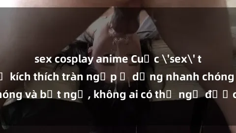 sex cosplay anime Cuộc 'sex' trong thang máy: Khi sự kích thích tràn ngập ở dạng nhanh chóng và bất ngờ, không ai có thể ngờ được điều gì sẽ xảy ra!