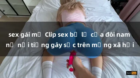 sex gái mỹ Clip sex bị lộ của đôi nam nữ nổi tiếng gây sốc trên mạng xã hội