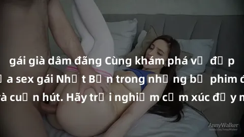 gái già dâm đãng Cùng khám phá vẻ đẹp và sức gợi cảm của sex gái Nhật Bản trong những bộ phim đầy nghệ thuật và cuốn hút. Hãy trải nghiệm cảm xúc đầy mới mẻ và sống động từ những cảnh quay tinh tế và 