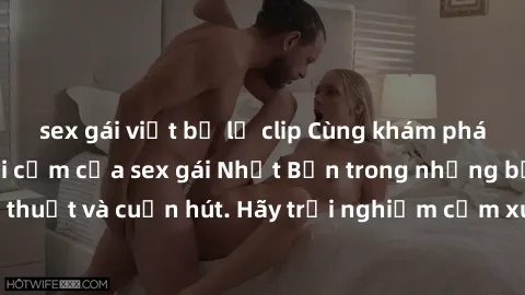 sex gái việt bị lộ clip Cùng khám phá vẻ đẹp và sức gợi cảm của sex gái Nhật Bản trong những bộ phim đầy nghệ thuật và cuốn hút. Hãy trải nghiệm cảm xúc đầy mới mẻ và sống động từ những cảnh quay tinh