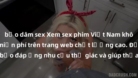 bạo dâm sex Xem sex phim Việt Nam không che hoàn toàn miễn phí trên trang web chất lượng cao. Đảm bảo đáp ứng nhu cầu thị giác và giúp thỏa mãn mong muốn của bạn.