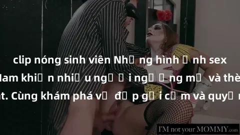 clip nóng sinh viên Những hình ảnh sex gái sinh viên Việt Nam khiến nhiều người ngưỡng mộ và thèm khát. Cùng khám phá vẻ đẹp gợi cảm và quyến rũ của những cô gái trẻ này.