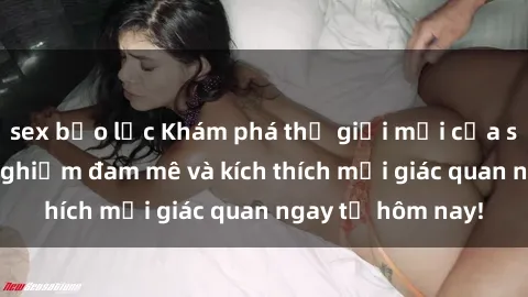 sex bạo lực Khám phá thế giới mới của sex online: trải nghiệm đam mê và kích thích mọi giác quan ngay từ hôm nay!