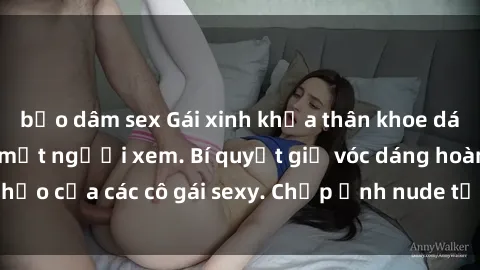 bạo dâm sex Gái xinh khỏa thân khoe dáng nóng bỏng đốt mắt người xem. Bí quyết giữ vóc dáng hoàn hảo của các cô gái sexy. Chụp ảnh nude tự tin không sợ lộ hàng.