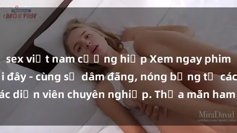 sex việt nam cưỡng hiếp Xem ngay phim sex miễn phí tại đây - cùng sự dâm đãng, nóng bỏng từ các diễn viên chuyên nghiệp. Thỏa mãn ham muốn ngay hôm nay!