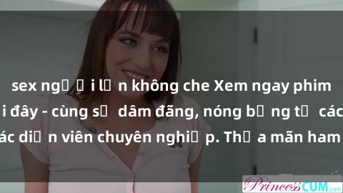 sex người lớn không che Xem ngay phim sex miễn phí tại đây - cùng sự dâm đãng, nóng bỏng từ các diễn viên chuyên nghiệp. Thỏa mãn ham muốn ngay hôm nay!