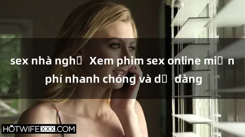 sex nhà nghỉ Xem phim sex online miễn phí nhanh chóng và dễ dàng