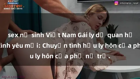 sex nữ sinh Việt Nam Gái ly dị quan hệ tìm kiếm tình yêu mới: Chuyện tình hậu ly hôn của phụ nữ trẻ.
