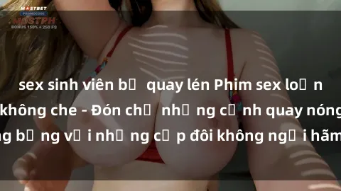 sex sinh viên bị quay lén Phim sex loạn luân đầy kích thích không che - Đón chờ những cảnh quay nóng bỏng với những cặp đôi không ngại hãm hiếp gia đình trong lòng