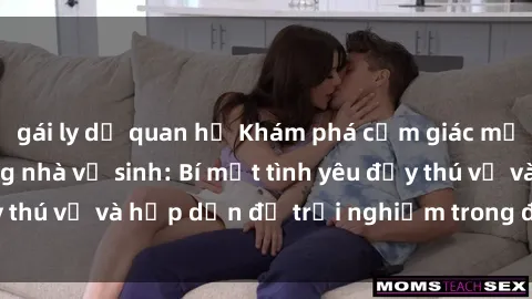 gái ly dị quan hệ Khám phá cảm giác mới mẻ với sex trong nhà vệ sinh: Bí mật tình yêu đầy thú vị và hấp dẫn để trải nghiệm trong đêm hôm nay!