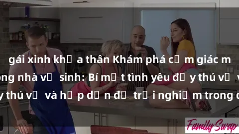 gái xinh khỏa thân Khám phá cảm giác mới mẻ với sex trong nhà vệ sinh: Bí mật tình yêu đầy thú vị và hấp dẫn để trải nghiệm trong đêm hôm nay!
