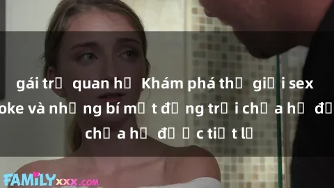 gái trẻ quan hệ Khám phá thế giới sex quán karaoke và những bí mật động trời chưa hề được tiết lộ