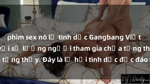 phim sex nô lệ tình dục Gangbang Việt Nam: Kỷ lục mới với số lượng người tham gia chưa từng thấy. Đây là lễ hội tình dục độc đáo và gây sốc.