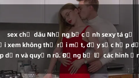 sex chị dâu Những bức ảnh sexy tá gợi cảm khiến người xem không thể rời mắt, đầy sức hấp dẫn và quyến rũ. Đừng bỏ lỡ các hình ảnh nóng bỏng này!