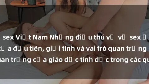 sex Việt Nam Những điều thú vị về sex ở Bắc Âu: Sự mở cửa đầu tiên, giới tính và vai trò quan trọng của giáo dục tình dục trong các quốc gia này.