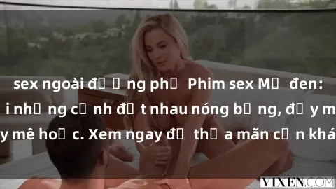 sex ngoài đường phố Phim sex Mỹ đen: phút mãnh liệt với những cảnh địt nhau nóng bỏng, đầy mê hoặc. Xem ngay để thỏa mãn cơn khát tình dục của bạn!