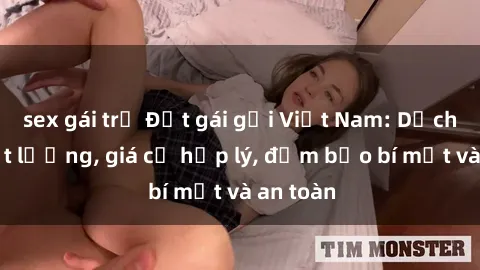 sex gái trẻ Đặt gái gọi Việt Nam: Dịch vụ chất lượng, giá cả hợp lý, đảm bảo bí mật và an toàn