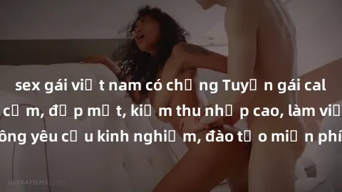 sex gái việt nam có chồng Tuyển gái call girl Việt Nam gợi cảm, đẹp mắt, kiếm thu nhập cao, làm việc linh hoạt, không yêu cầu kinh nghiệm, đào tạo miễn phí. Liên hệ ngay để biết thêm chi tiết!