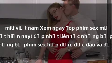 milf việt nam Xem ngay Top phim sex mới nhất đang hot nhất hiện nay! Cập nhật liên tục những bộ phim sex hấp dẫn, độc đáo và đầy kích thích.