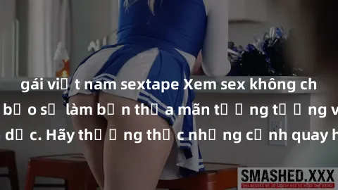 gái việt nam sextape Xem sex không che HD miễn phí đảm bảo sẽ làm bạn thỏa mãn tưởng tượng và nhu cầu tình dục. Hãy thưởng thức những cảnh quay hấp dẫn và mãnh liệt ngay bây giờ!