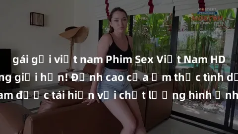 gái gọi việt nam Phim Sex Việt Nam HD - Xem ngay và không giới hạn! Đỉnh cao của ẩm thực tình dục Việt Nam được tái hiện với chất lượng hình ảnh sắc nét. Hãy thưởng thức ngay!