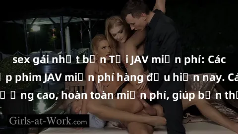 sex gái nhật bản Tải JAV miễn phí: Các trang web cung cấp phim JAV miễn phí hàng đầu hiện nay. Các tác phẩm chất lượng cao, hoàn toàn miễn phí, giúp bạn thỏa mãn niềm đam mê mà không tốn kém.