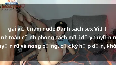 gái việt nam nude Danh sách sex Việt Nam không che - Ảnh toàn cảnh phong cách mới đầy quyến rũ và nóng bỏng, cực kỳ hấp dẫn, không thể bỏ qua!
