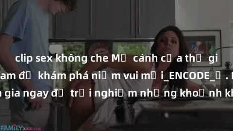 clip sex không che Mở cánh cửa thế giới sex MILF Việt Nam để khám phá niềm vui mới_ENCODE_. Hãy tham gia ngay để trải nghiệm những khoảnh khắc đầy kích thích và đam mê.