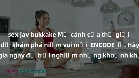 sex jav bukkake Mở cánh cửa thế giới sex MILF Việt Nam để khám phá niềm vui mới_ENCODE_. Hãy tham gia ngay để trải nghiệm những khoảnh khắc đầy kích thích và đam mê.