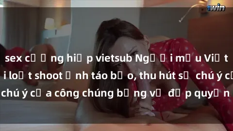 sex cưỡng hiếp vietsub Người mẫu Việt Nam gây sốt với loạt shoot ảnh táo bạo, thu hút sự chú ý của công chúng bằng vẻ đẹp quyến rũ và gợi cảm.