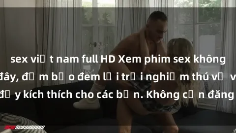 sex việt nam full HD Xem phim sex không che miễn phí tại đây, đảm bảo đem lại trải nghiệm thú vị và đầy kích thích cho các bạn. Không cần đăng ký, hoàn toàn miễn phí.