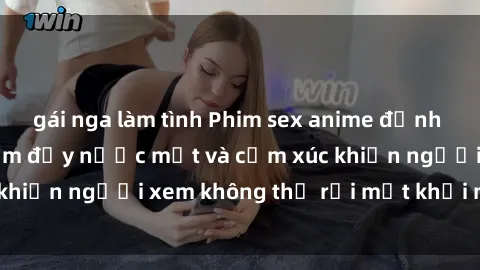 gái nga làm tình Phim sex anime đỉnh cao: Những tác phẩm đầy nước mắt và cảm xúc khiến người xem không thể rời mắt khỏi màn hình
