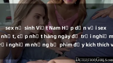 sex nữ sinh Việt Nam Hấp dẫn với sex hentai vietsub mới nhất, cập nhật hàng ngày để trải nghiệm những bộ phim đầy kích thích và hấp dẫn.